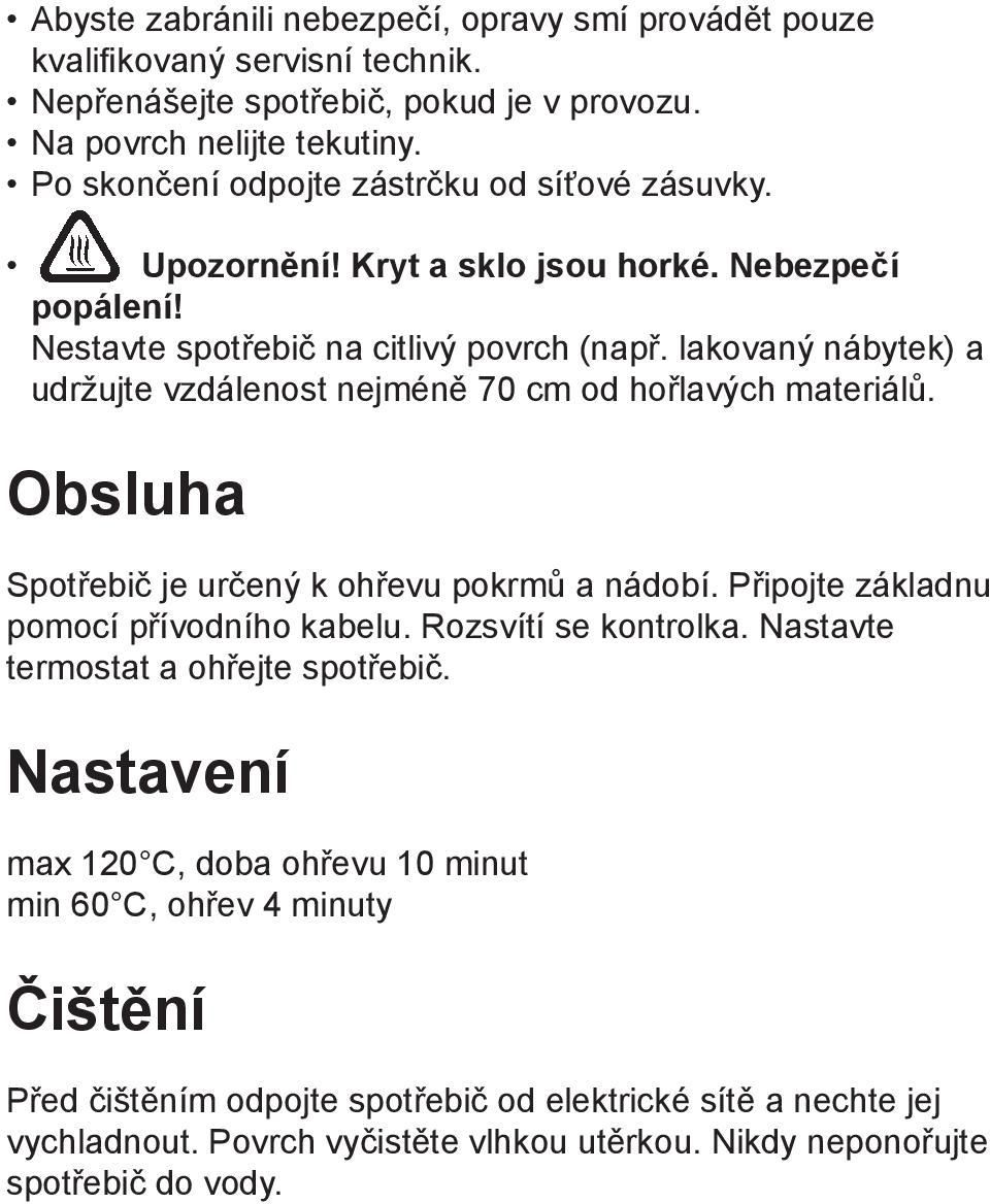 lakovaný nábytek) a udržujte vzdálenost nejméně 70 cm od hořlavých materiálů. Obsluha Spotřebič je určený k ohřevu pokrmů a nádobí. Připojte základnu pomocí přívodního kabelu.