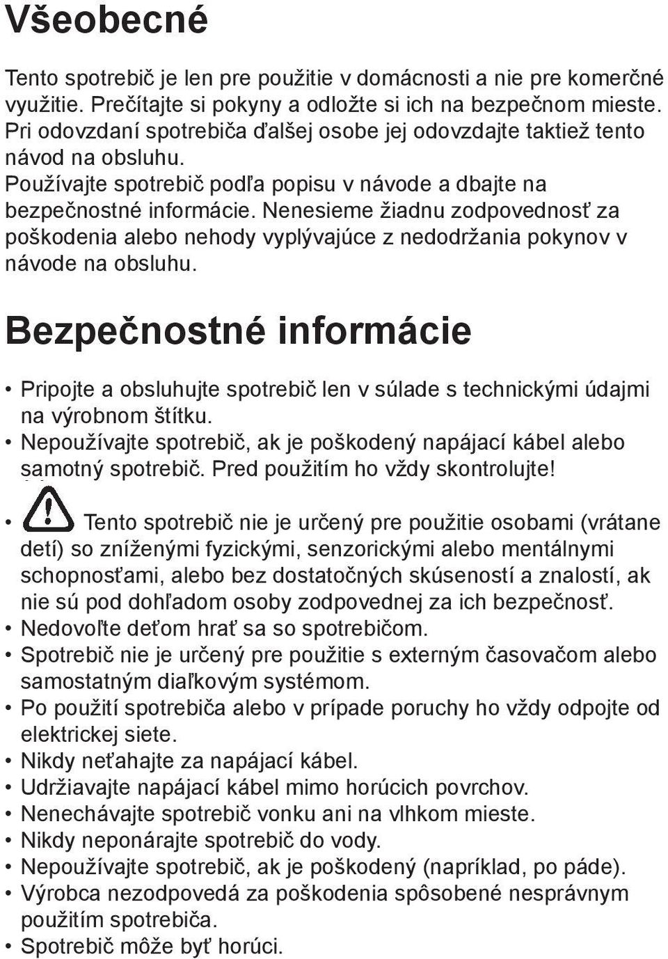 Nenesieme žiadnu zodpovednosť za poškodenia alebo nehody vyplývajúce z nedodržania pokynov v návode na obsluhu.