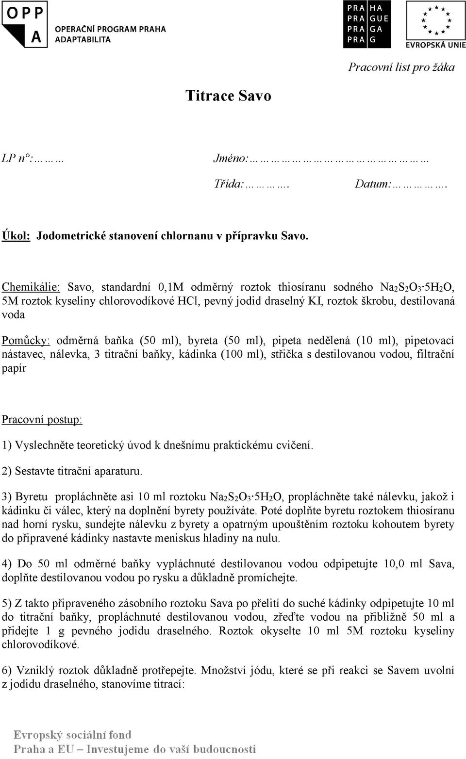 baňka (50 ml), byreta (50 ml), pipeta nedělená (10 ml), pipetovací nástavec, nálevka, 3 titrační baňky, kádinka (100 ml), střička s destilovanou vodou, filtrační papír Pracovní postup: 1) Vyslechněte