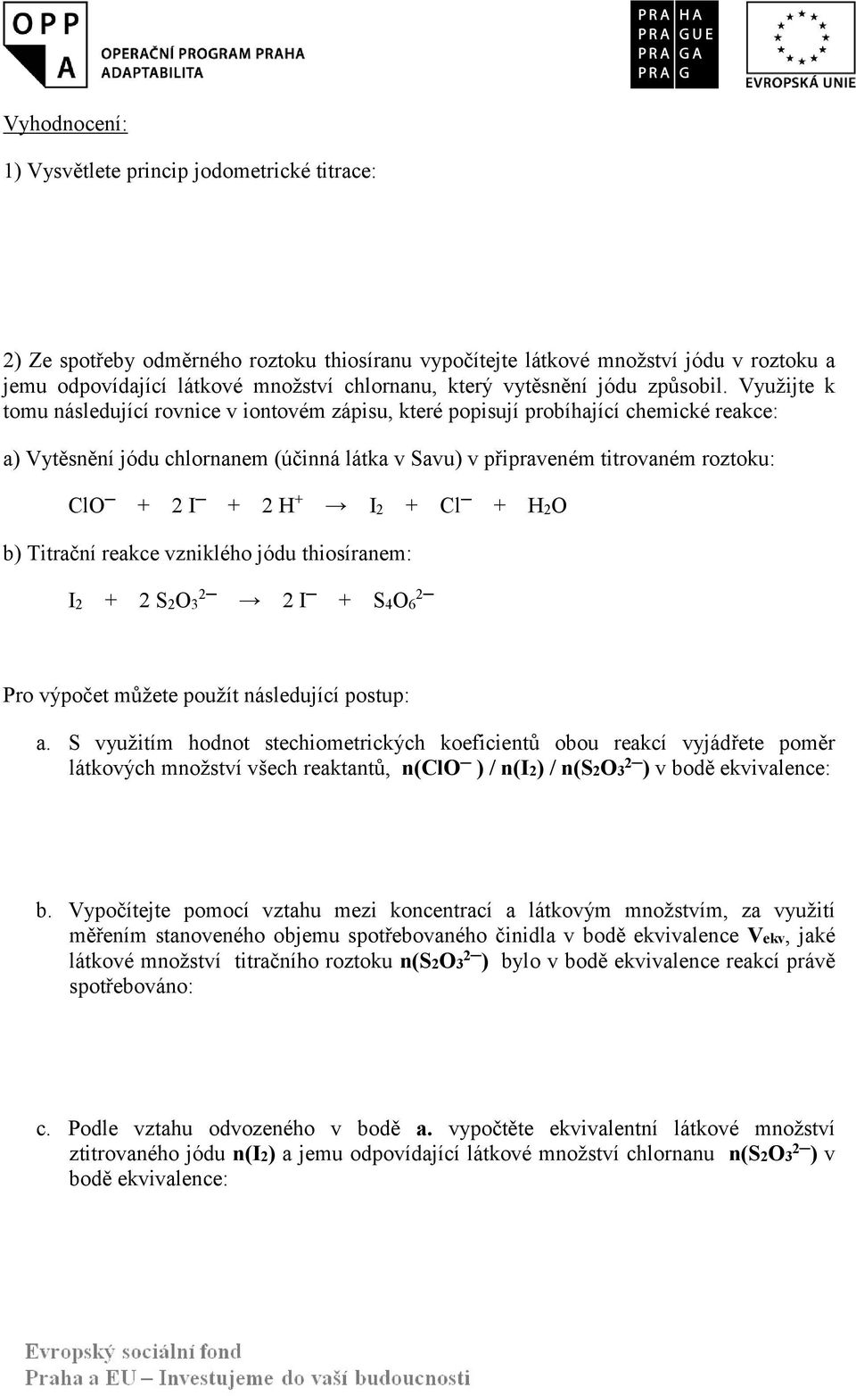 Využijte k tomu následující rovnice v iontovém zápisu, které popisují probíhající chemické reakce: a) Vytěsnění jódu chlornanem (účinná látka v Savu) v připraveném titrovaném roztoku: ClO + 2 I + 2 H