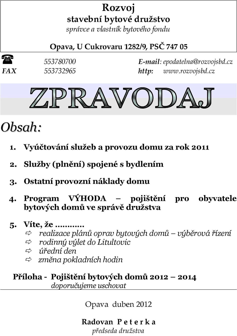 Ostatní provozní náklady domu 4. Program VÝHODA pojištění pro obyvatele bytových domů ve správě družstva 5.