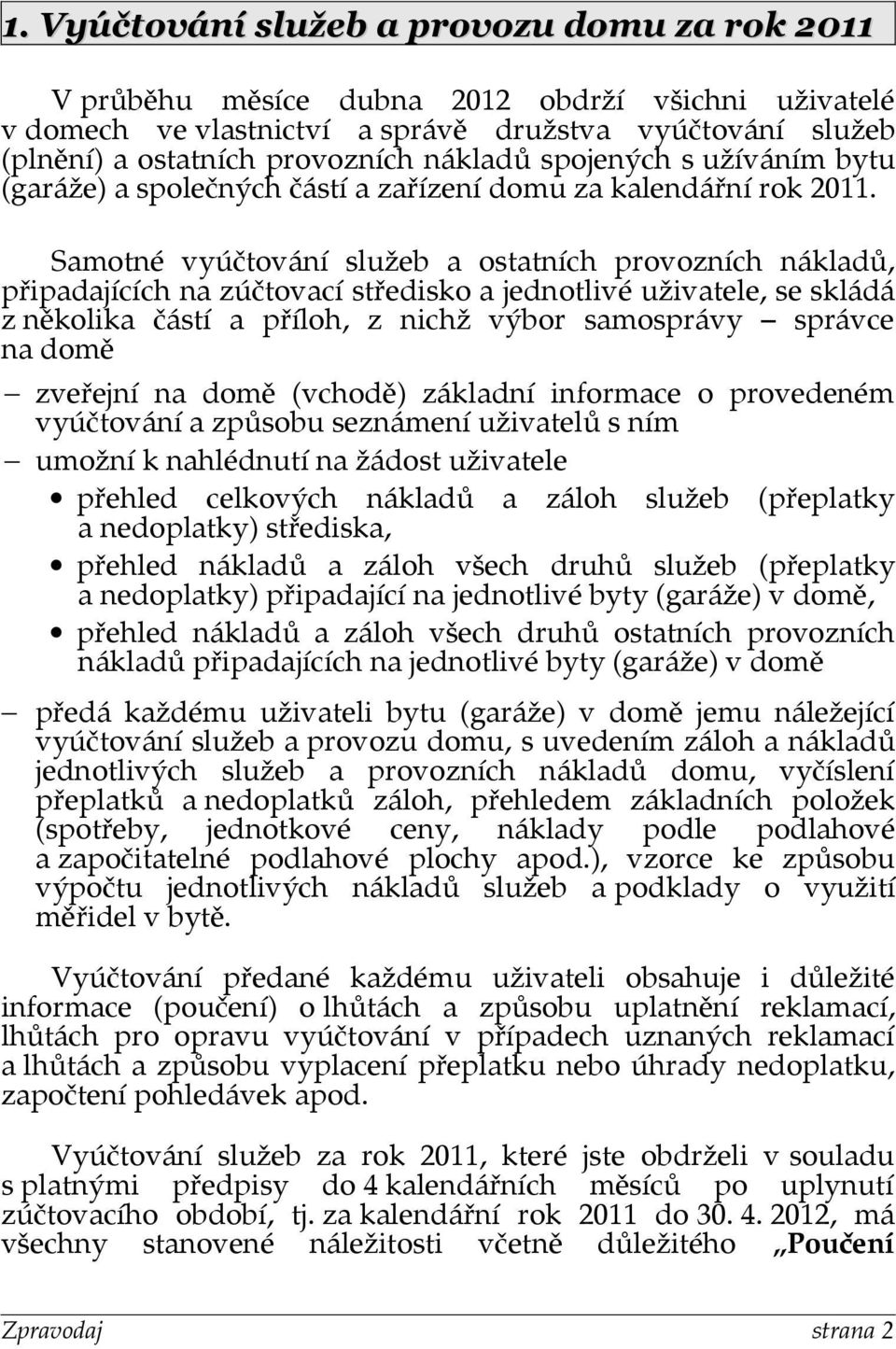 Samotné vyúčtování služeb a ostatních provozních nákladů, připadajících na zúčtovací středisko a jednotlivé uživatele, se skládá z několika částí a příloh, z nichž výbor samosprávy správce na domě