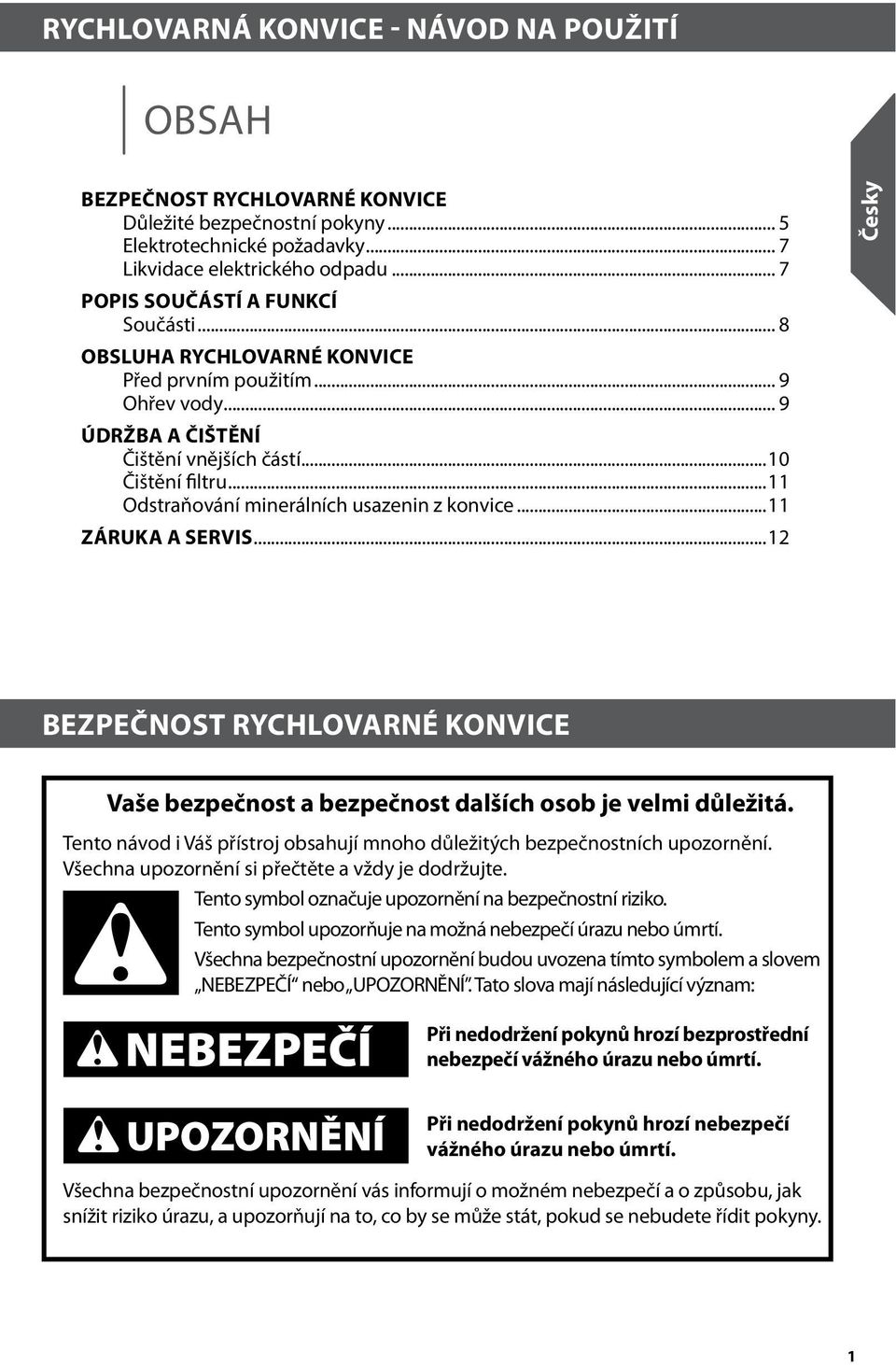 .. Odstraňování minerálních usazenin z konvice... ZÁRUKA A SERVIS...2 Bezpečnost rychlovarné konvice Vaše bezpečnost a bezpečnost dalších osob je velmi důležitá.