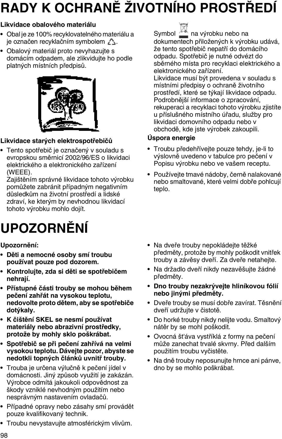 Likvidace starých elektrospotřebičů Tento spotřebič je označený v souladu s evropskou směrnicí 2002/96/ES o likvidaci elektrického a elektronického zařízení (WEEE).