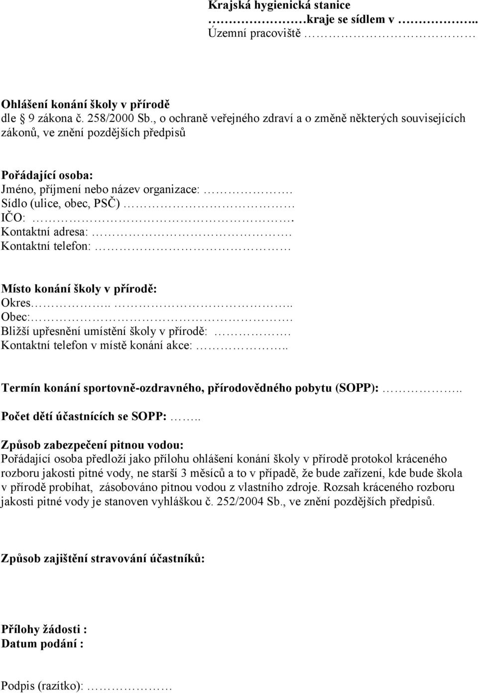 Kontaktní adresa:. Kontaktní telefon: Místo konání školy v přírodě: Okres.. Obec:. Bližší upřesnění umístění školy v přírodě:. Kontaktní telefon v místě konání akce:.