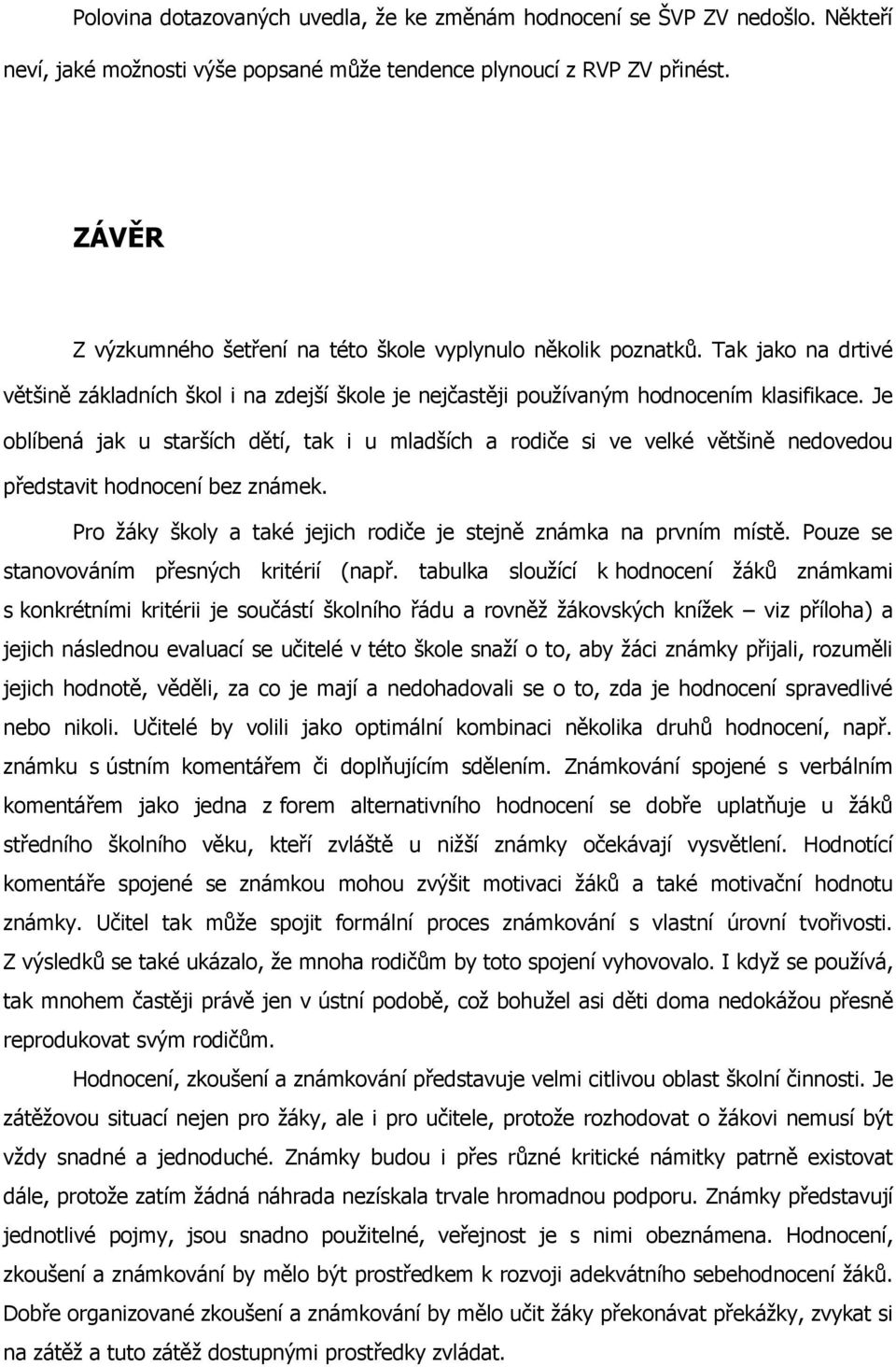 Je olíená jk u stršíh ětí, tk i u mlšíh roiče si ve velké většině neoveou přestvit honoení ez známek. Pro ţáky školy tké jejih roiče je stejně známk n prvním místě.