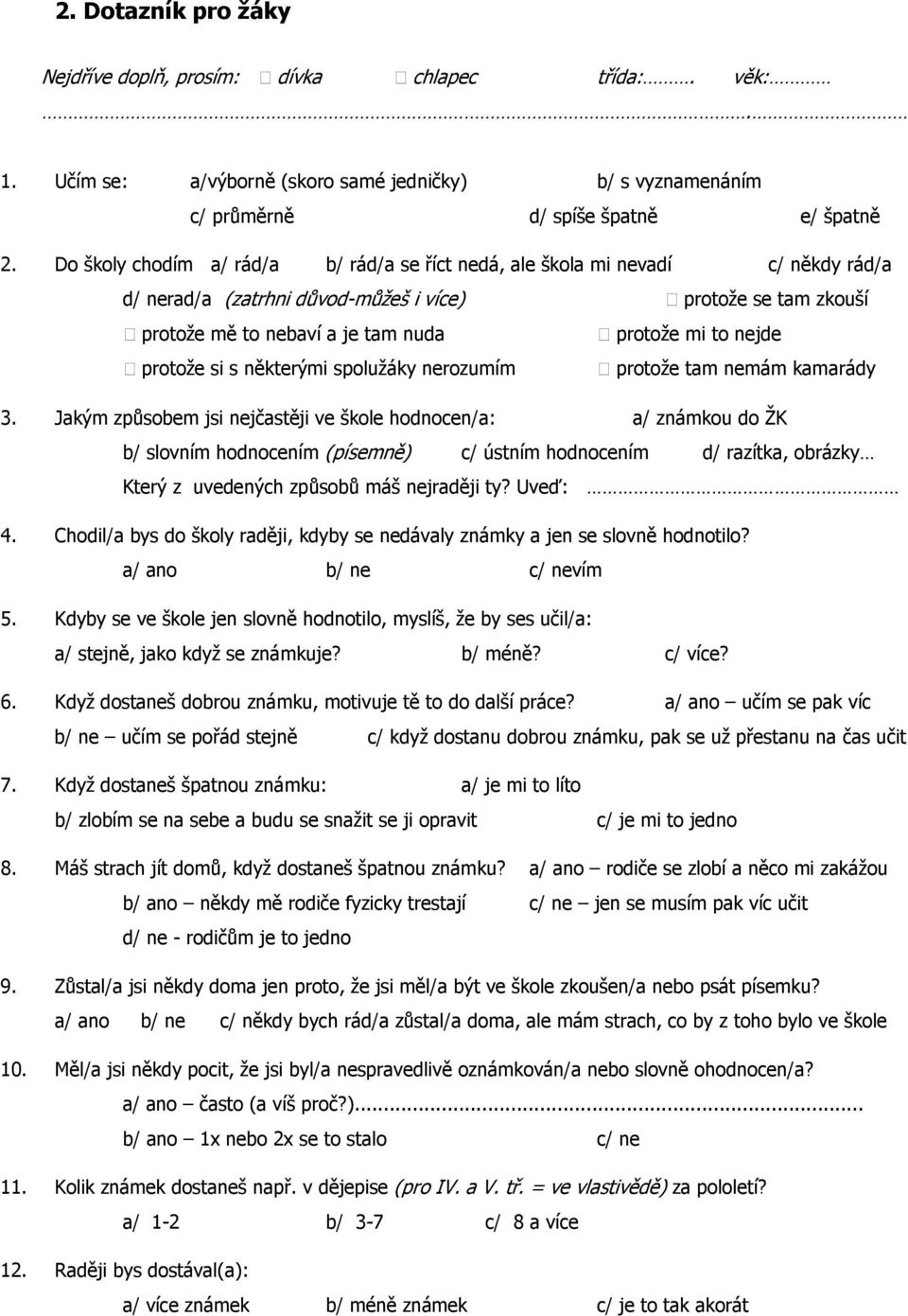 nerozumím protoţe tm nemám kmráy 3. Jkým způsoem jsi nejčstěji ve škole honoen/: / známkou o ŢK / slovním honoením (písemně) / ústním honoením / rzítk, orázky Který z uveenýh způsoů máš nejrěji ty?