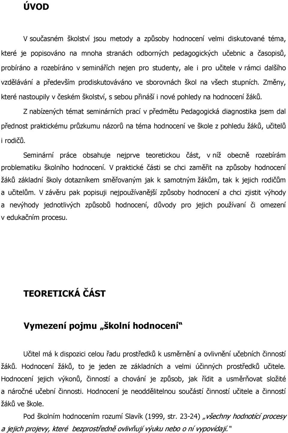 Z nízenýh témt seminárníh prí v přemětu Pegogiká ignostik jsem l přenost prktikému průzkumu názorů n tém honoení ve škole z pohleu ţáků, učitelů i roičů.