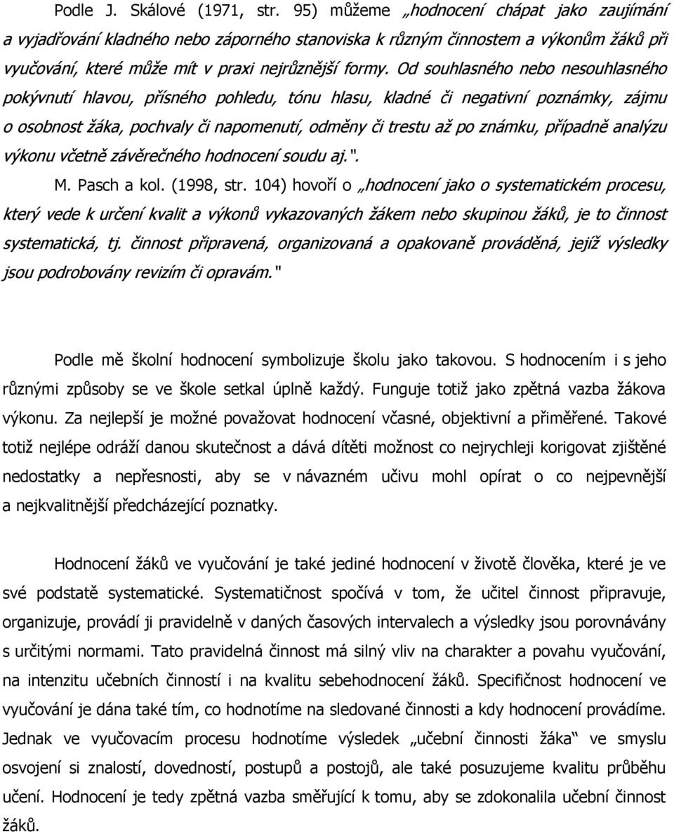 závěrečného honoení souu j.. M. Psh kol. (1998, str. 104) hovoří o honoení jko o systemtikém proesu, který vee k určení kvlit výkonů vykzovnýh ţákem neo skupinou ţáků, je to činnost systemtiká, tj.