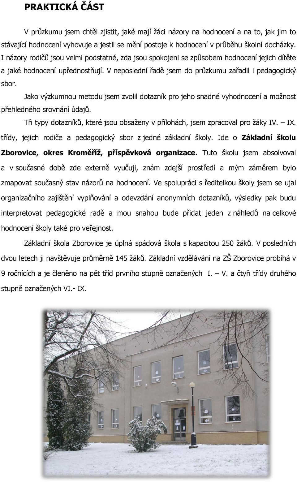 Jko výzkumnou metou jsem zvolil otzník pro jeho snné vyhonoení moţnost přehleného srovnání újů. Tři typy otzníků, které jsou osţeny v příloháh, jsem zprovl pro ţáky IV. IX.