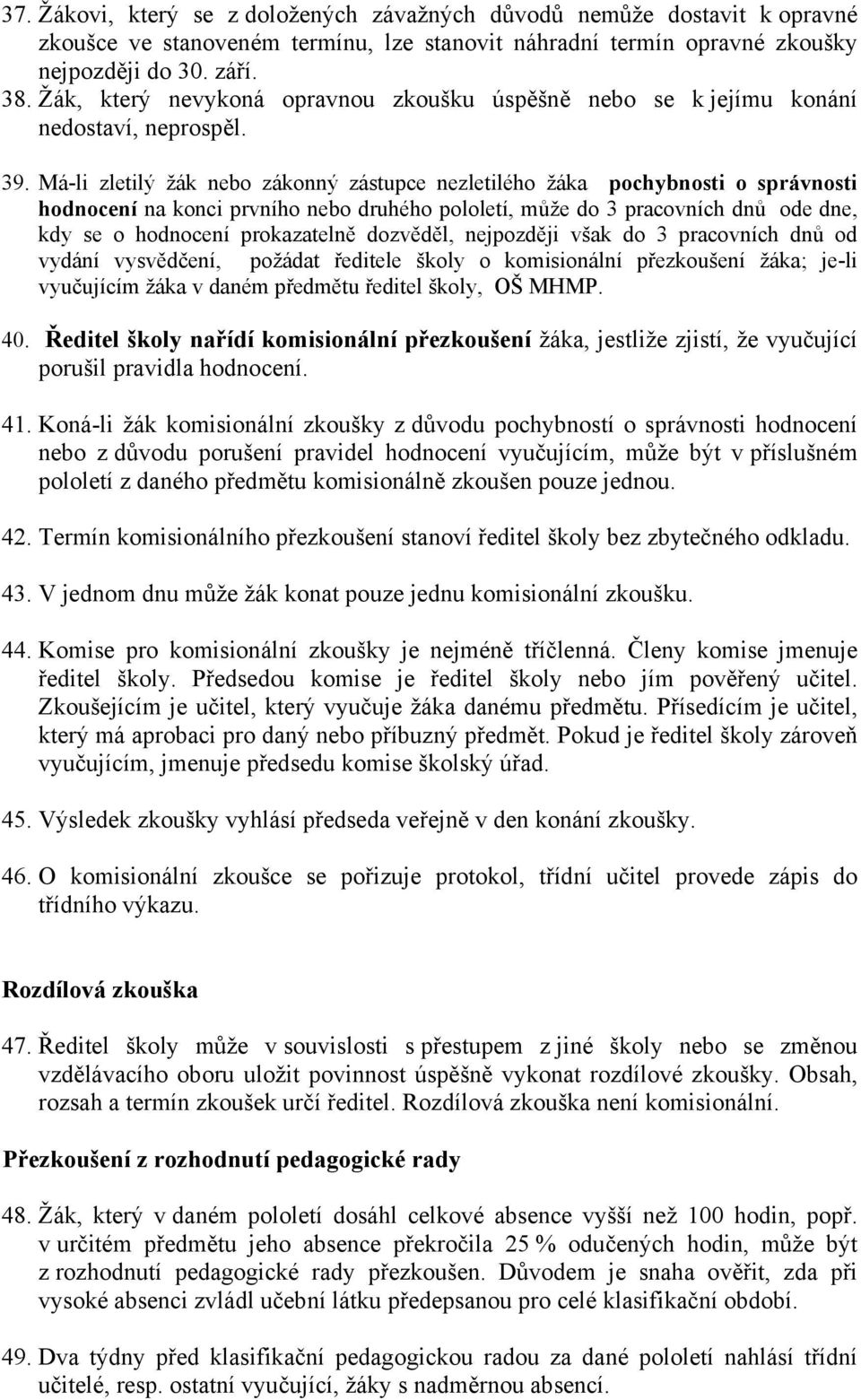 Má-li zletilý žák nebo zákonný zástupce nezletilého žáka pochybnosti o správnosti hodnocení na konci prvního nebo druhého pololetí, může do 3 pracovních dnů ode dne, kdy se o hodnocení prokazatelně