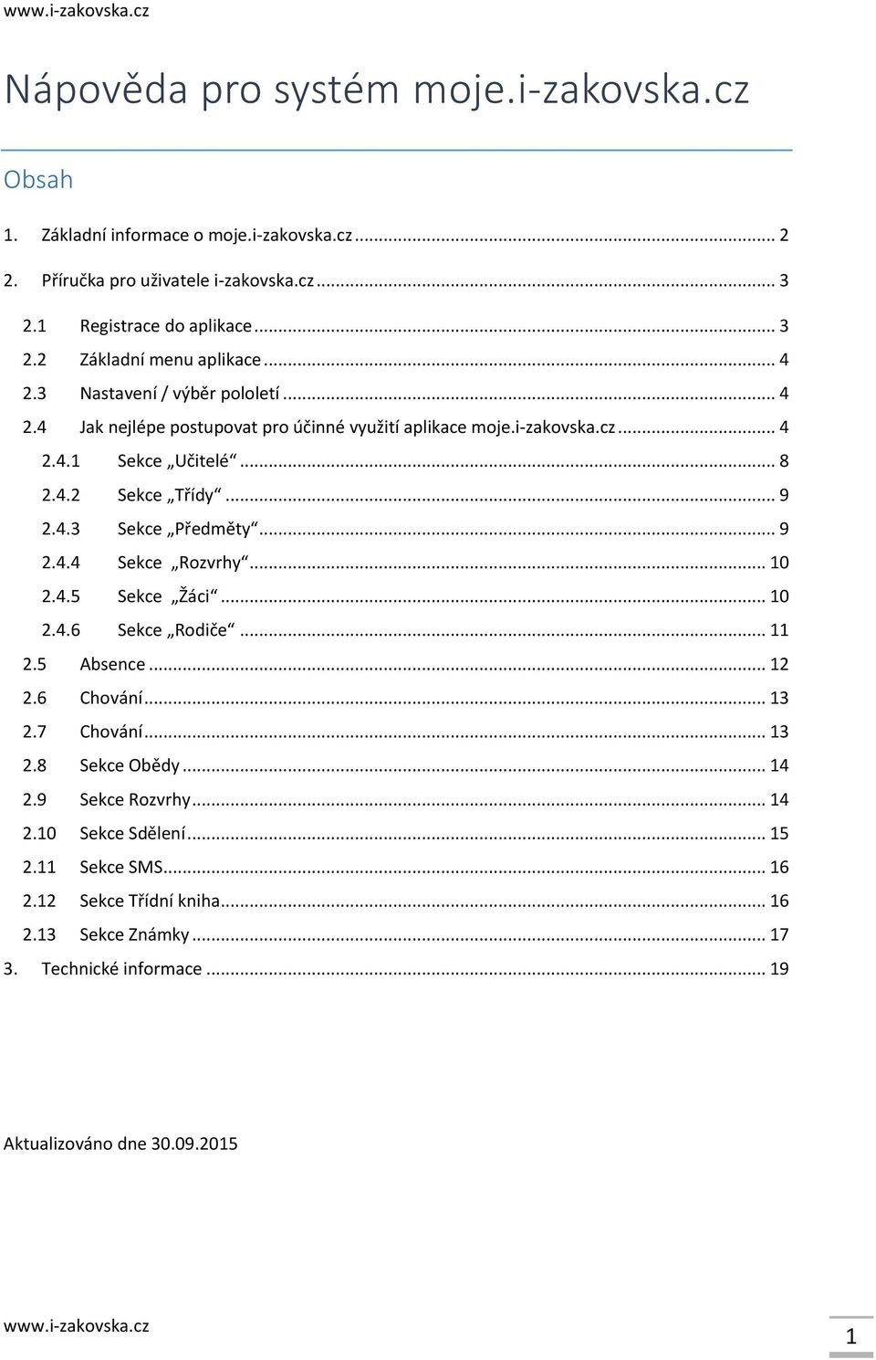 .. 9 2.4.4 Sekce Rozvrhy... 10 2.4.5 Sekce Žáci... 10 2.4.6 Sekce Rodiče... 11 2.5 Absence... 12 2.6 Chování... 13 2.7 Chování... 13 2.8 Sekce Obědy... 14 2.9 Sekce Rozvrhy... 14 2.10 Sekce Sdělení.