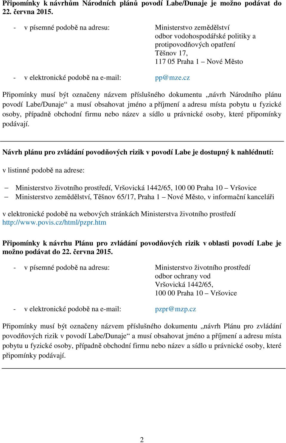 cz Připomínky musí být označeny názvem příslušného dokumentu návrh Národního plánu povodí Labe/Dunaje a musí obsahovat jméno a příjmení a adresu místa pobytu u fyzické osoby, případně obchodní firmu