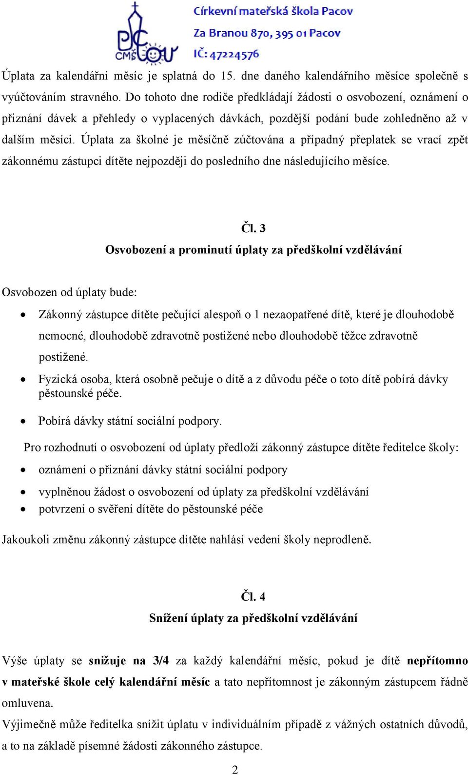 Úplata za školné je měsíčně zúčtována a případný přeplatek se vrací zpět zákonnému zástupci dítěte nejpozději do posledního dne následujícího měsíce. Čl.