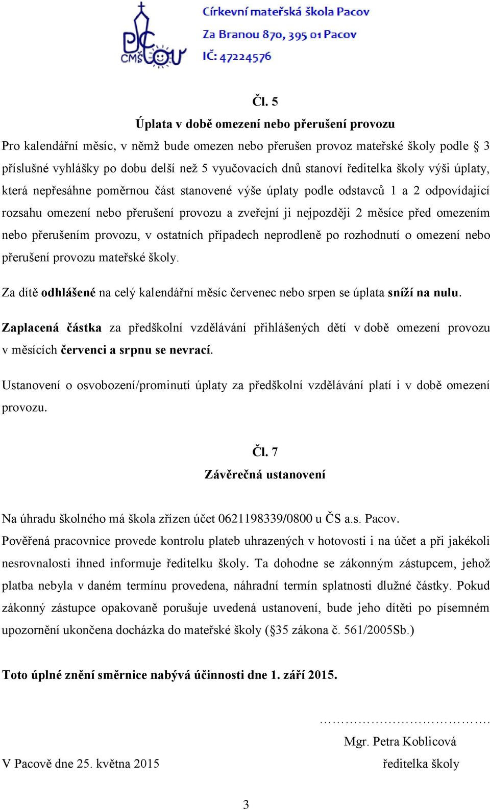 omezením nebo přerušením provozu, v ostatních případech neprodleně po rozhodnutí o omezení nebo přerušení provozu mateřské školy.