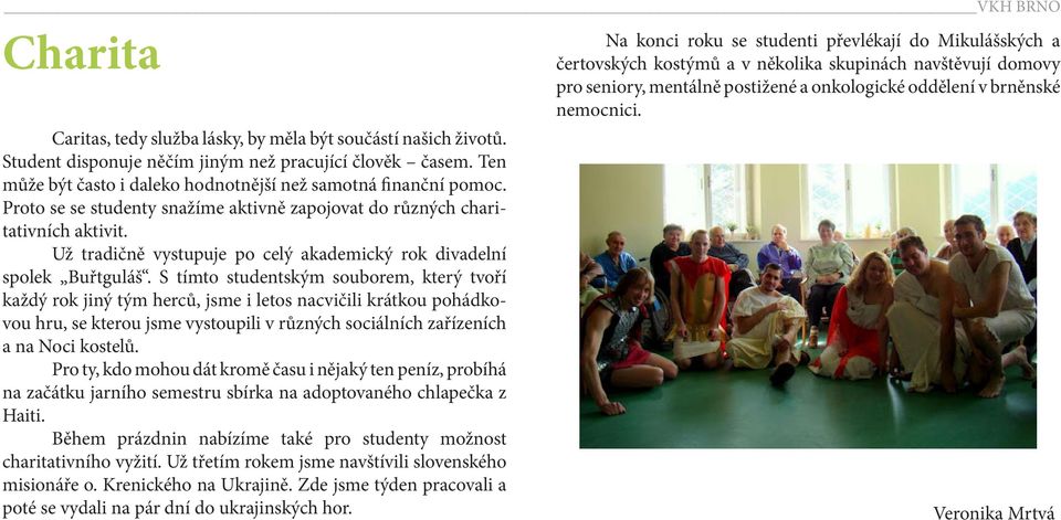 S tímto studentským souborem, který tvoří každý rok jiný tým herců, jsme i letos nacvičili krátkou pohádkovou hru, se kterou jsme vystoupili v různých sociálních zařízeních a na Noci kostelů.