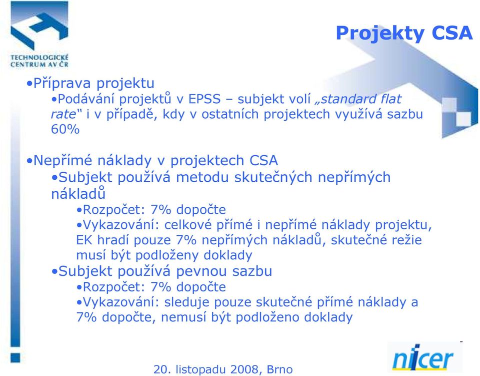 Vykazování: celkové přímé i nepřímé náklady projektu, EK hradí pouze 7% nepřímých nákladů, skutečné režie musí být podloženy doklady