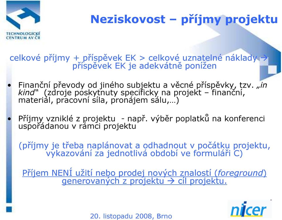 in kind (zdroje poskytnuty specificky na projekt finanční, materiál, pracovní síla, pronájem sálu, ) Příjmy vzniklé z projektu - např.