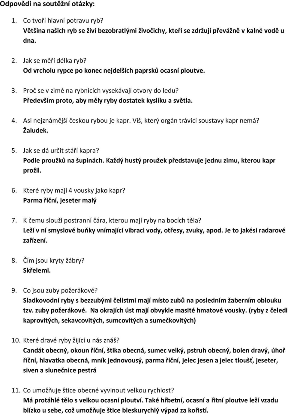 Asi nejznámější českou rybou je kapr. Víš, který orgán trávicí soustavy kapr nemá? Žaludek. 5. Jak se dá určit stáří kapra? Podle proužků na šupinách.