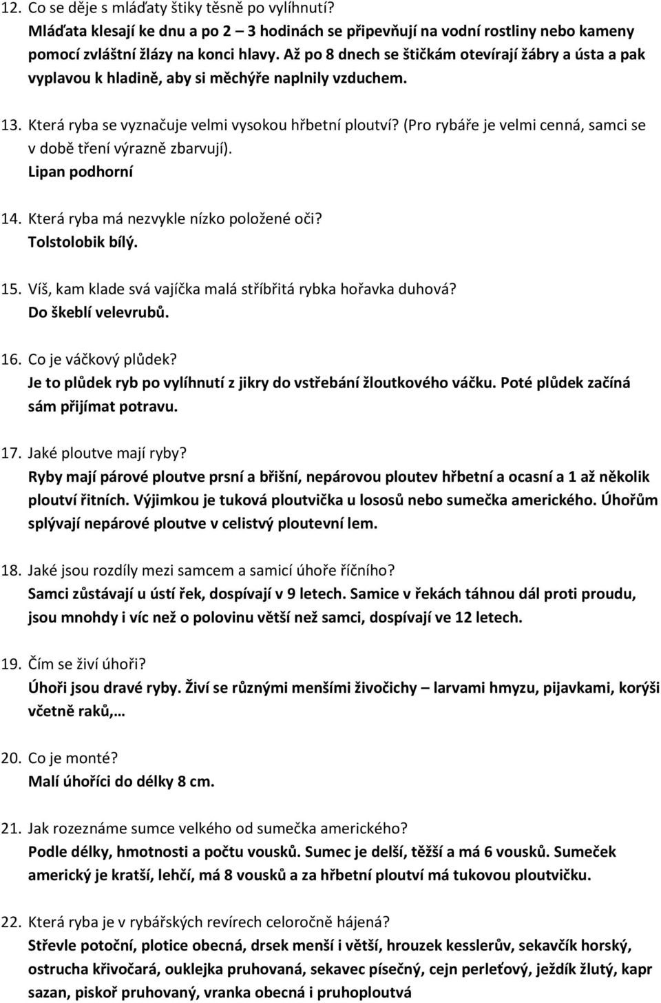 (Pro rybáře je velmi cenná, samci se v době tření výrazně zbarvují). Lipan podhorní 14. Která ryba má nezvykle nízko položené oči? Tolstolobik bílý. 15.