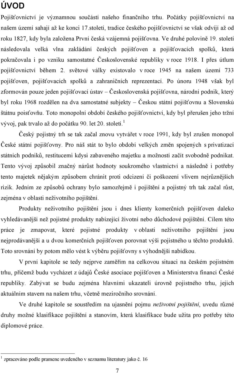 století následovala velká vlna zakládání českých pojišťoven a pojišťovacích spolků, která pokračovala i po vzniku samostatné Československé republiky v roce 1918. I přes útlum pojišťovnictví během 2.