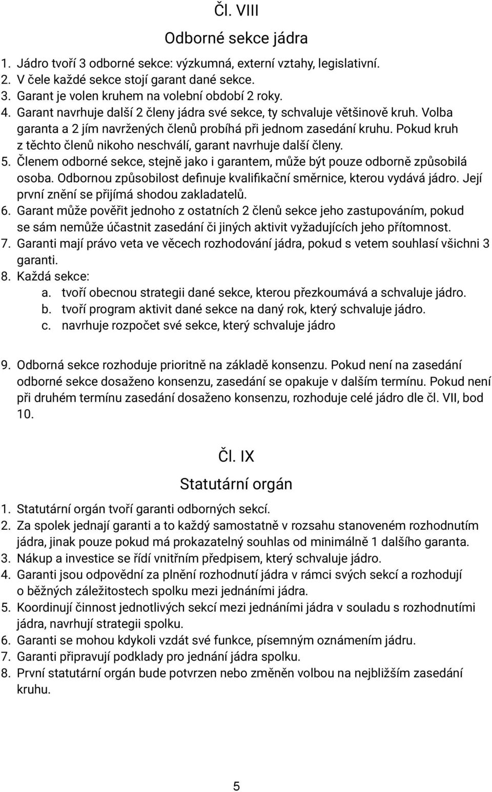 Pokud kruh z těchto členů nikoho neschválí, garant navrhuje další členy. 5. Členem odborné sekce, stejně jako i garantem, může být pouze odborně způsobilá osoba.