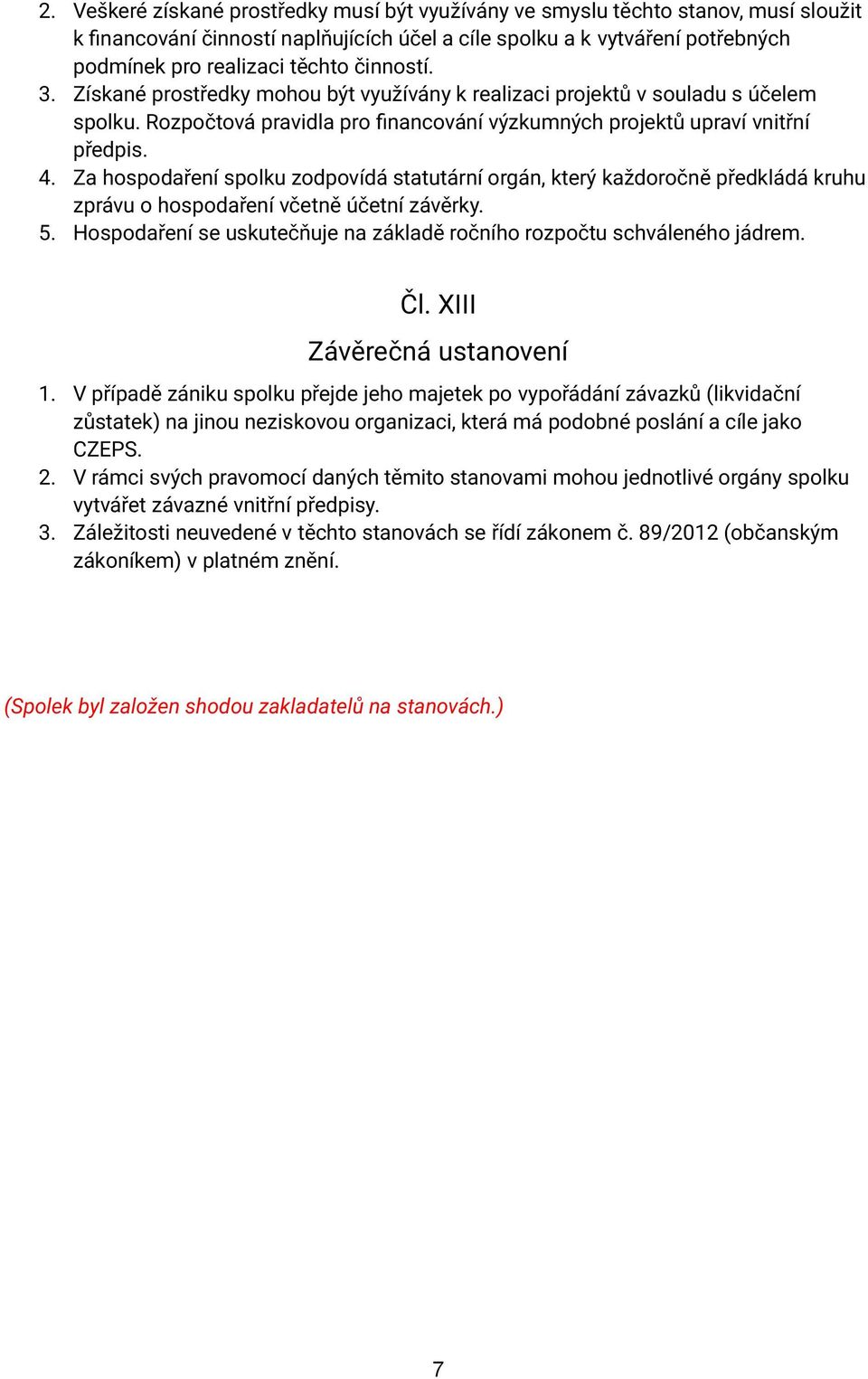 Za hospodaření spolku zodpovídá statutární orgán, který každoročně předkládá kruhu zprávu o hospodaření včetně účetní závěrky. 5.