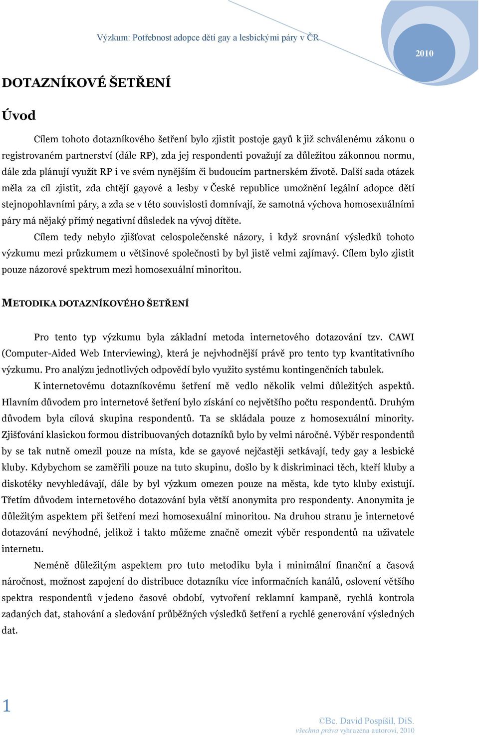 Další sada otázek měla za cíl zjistit, zda chtějí gayové a lesby v České republice umožnění legální adopce dětí stejnopohlavními páry, a zda se v této souvislosti domnívají, že samotná výchova