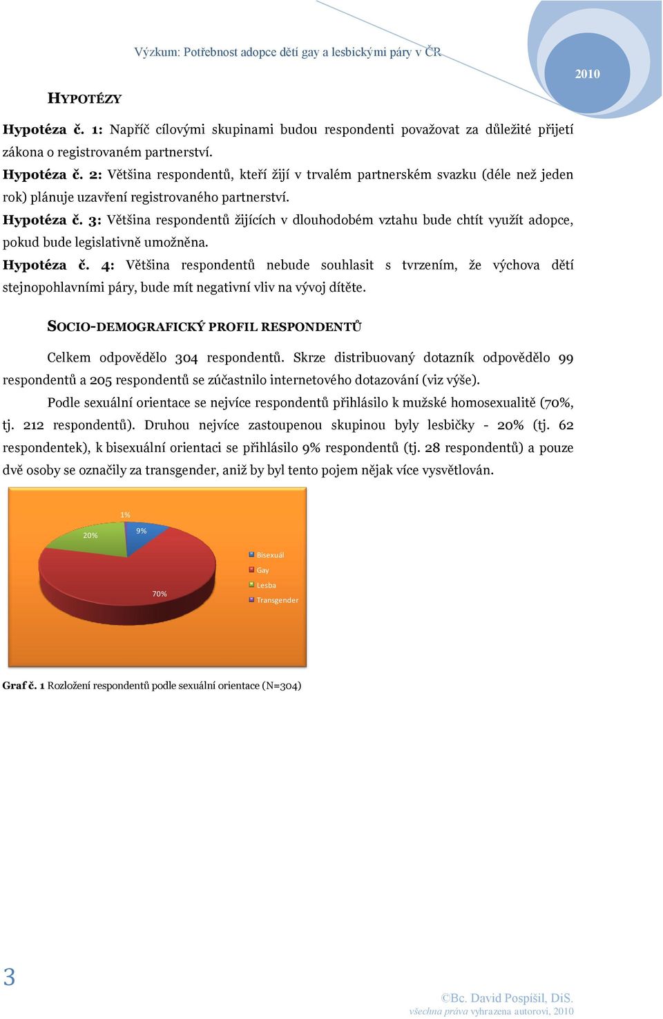 4: Většina respondentů bude souhlasit s tvrzením, že výchova dětí stejnopohlavními páry, bude mít gativní vliv na vývoj dítěte. SOCIO-DEMOGRAFICKÝ PROFIL RESPONDENTŮ Celkem odpovědělo 304 respondentů.