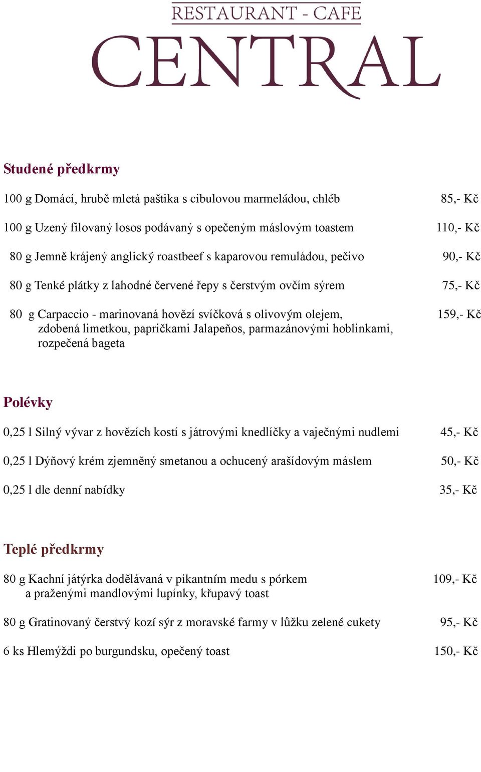 papričkami Jalapeňos, parmazánovými hoblinkami, rozpečená bageta Polévky 0,25 l Silný vývar z hovězích kostí s játrovými knedlíčky a vaječnými nudlemi 45,- Kč 0,25 l Dýňový krém zjemněný smetanou a