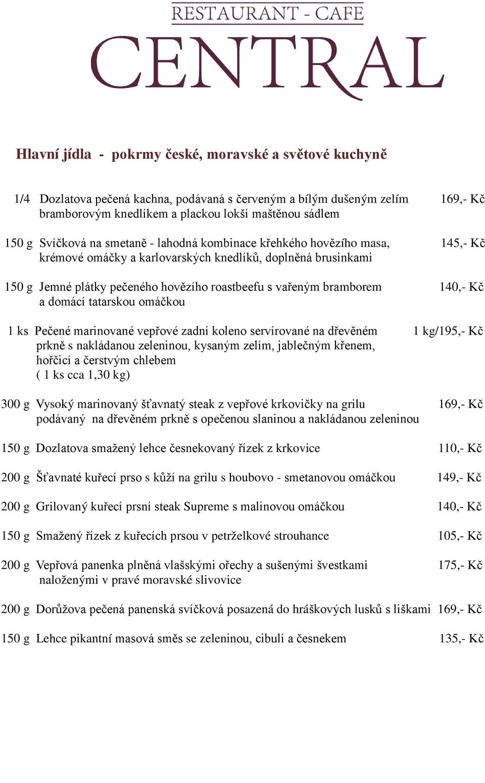 bramborem 140,- Kč a domácí tatarskou omáčkou 1 ks Pečené marinované vepřové zadní koleno servírované na dřevěném 1 kg/195,- Kč prkně s nakládanou zeleninou, kysaným zelím, jablečným křenem, hořčicí