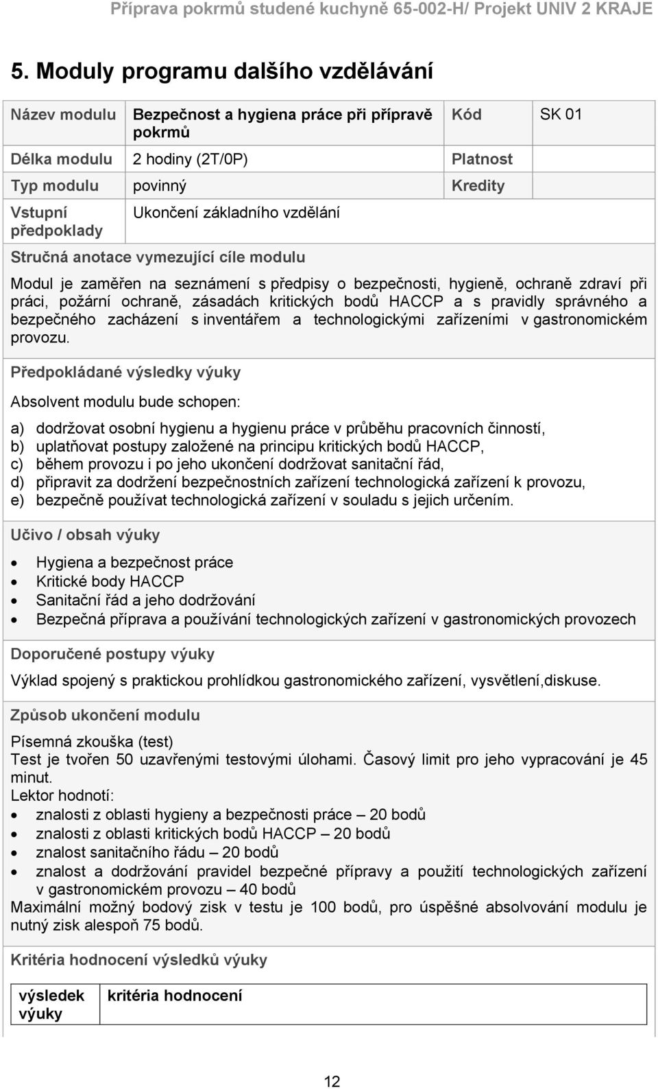 bodů HACCP a s pravidly správného a bezpečného zacházení s inventářem a technologickými zařízeními v gastronomickém provozu.