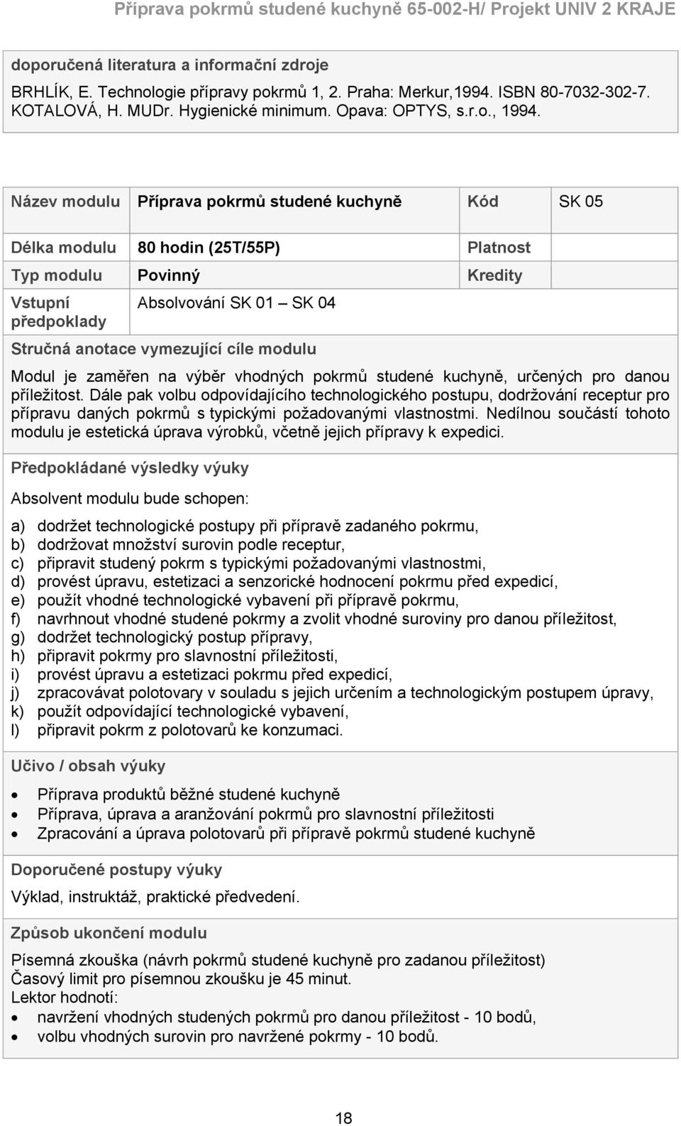 modulu Modul je zaměřen na výběr vhodných pokrmů studené kuchyně, určených pro danou příležitost.