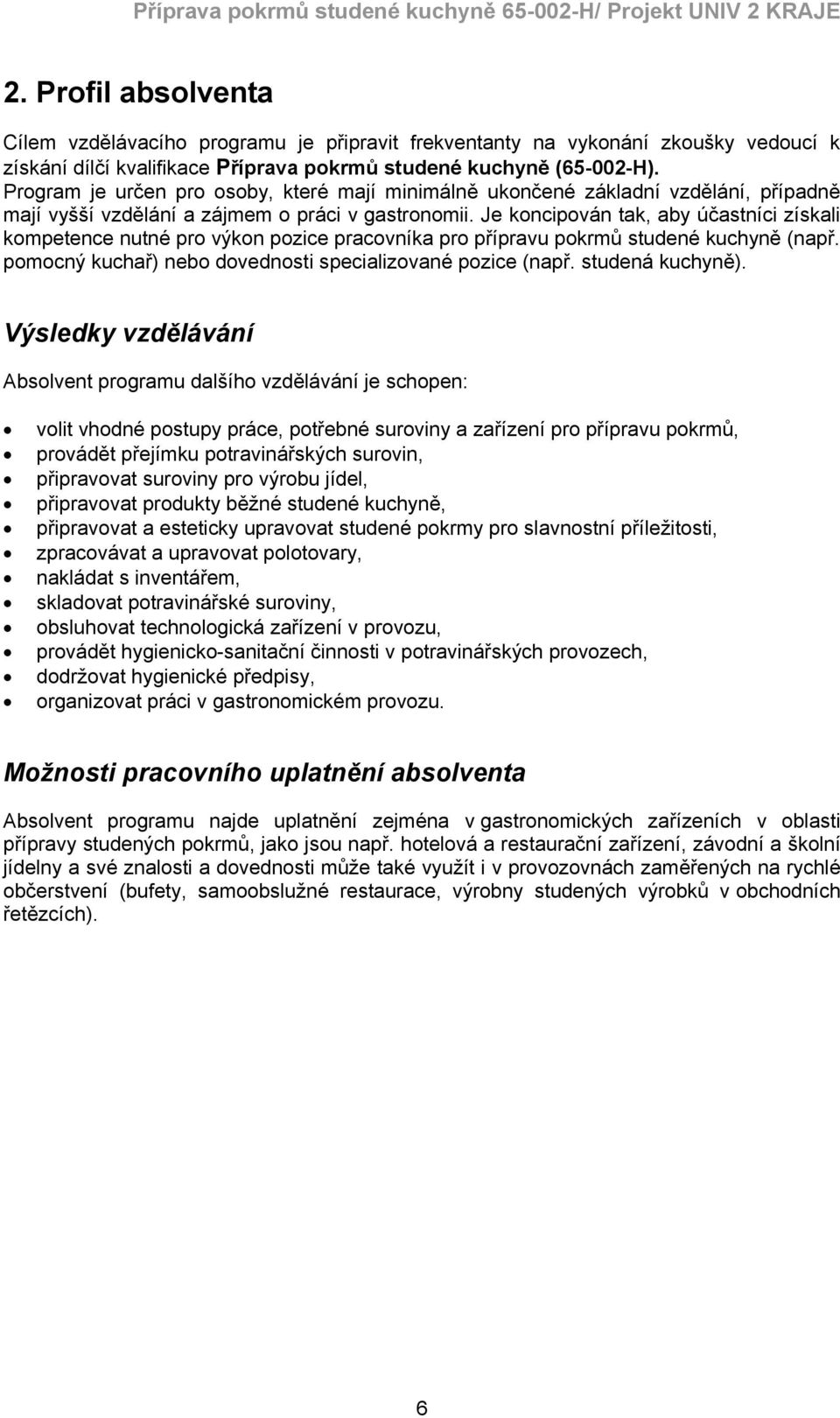 Je koncipován tak, aby účastníci získali kompetence nutné pro výkon pozice pracovníka pro přípravu pokrmů studené kuchyně (např. pomocný kuchař) nebo dovednosti specializované pozice (např.