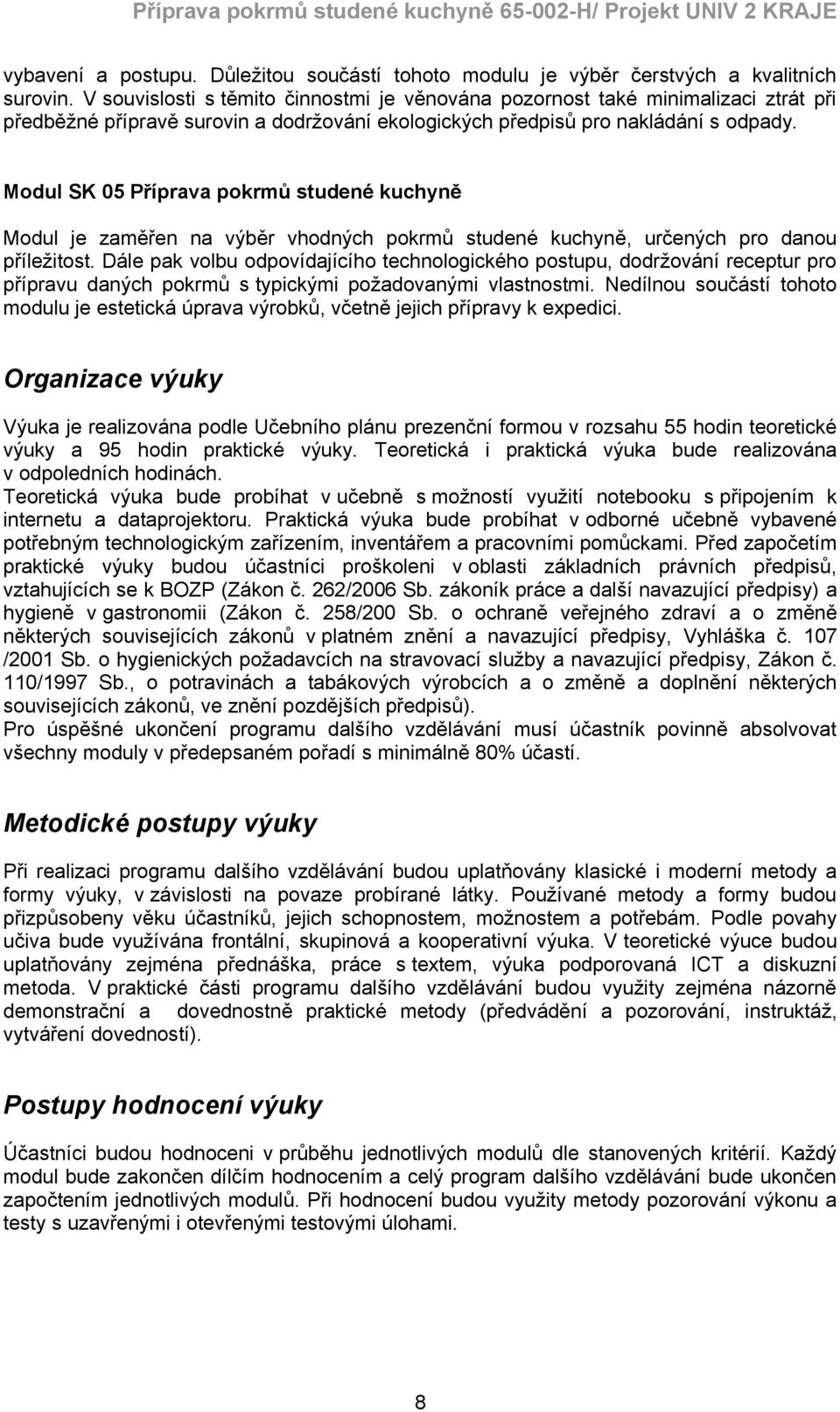 Modul SK 05 Příprava pokrmů studené kuchyně Modul je zaměřen na výběr vhodných pokrmů studené kuchyně, určených pro danou příležitost.