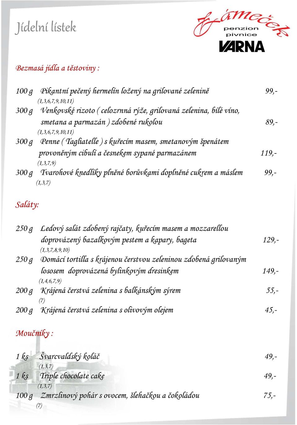 99,- Saláty: 250 g Ledový salát zdobený rajčaty, kuřecím masem a mozzarellou doprovázený bazalkovým pestem a kapary, bageta 129,- (1,3,7,8,9,10) 250 g Domácí tortilla s krájenou čerstvou zeleninou