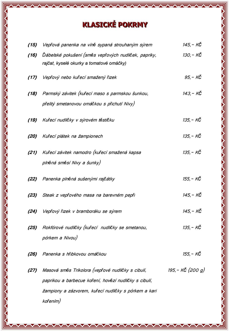 Kuřecí plátek na žampionech 135,- Kč (21) Kuřecí závitek namodro (kuřecí smažená kapsa 135,- Kč plněná směsí Nivy a šunky) (22) Panenka plněná sušenými rajčátky 155,- Kč (23) Steak z vepřového masa