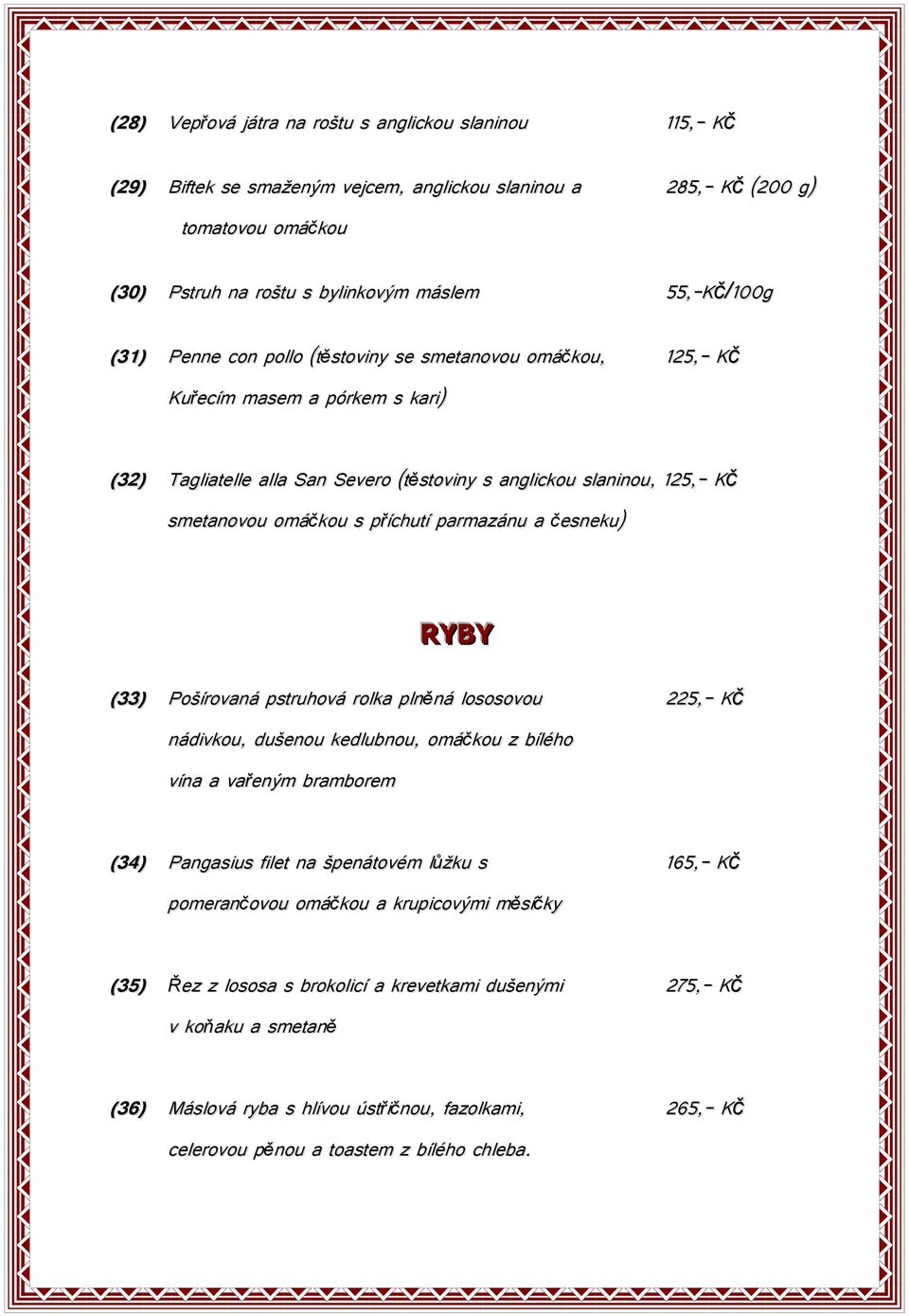 parmazánu a česneku) RYBY (33) Pošírovaná pstruhová rolka plněná lososovou 225,- Kč nádivkou, dušenou kedlubnou, omáčkou z bílého vína a vařeným bramborem (34) Pangasius filet na špenátovém lůžku s