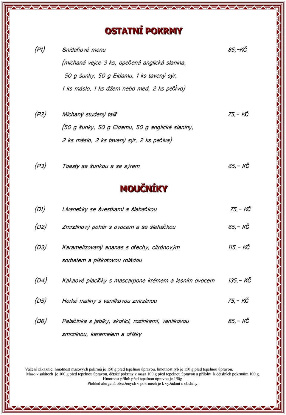Kč (D2) Zmrzlinový pohár s ovocem a se šlehačkou 65,- Kč (D3) Karamelizovaný ananas s ořechy, citrónovým 115,- Kč sorbetem a piškotovou roládou (D4) Kakaové placičky s mascarpone krémem a lesním