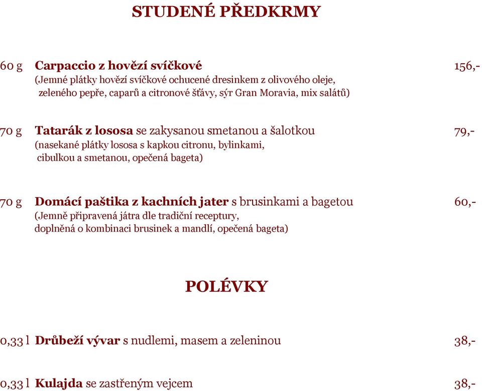 bylinkami, cibulkou a smetanou, opečená bageta) 70 g Domácí paštika z kachních jater s brusinkami a bagetou 60,- (Jemně připravená játra dle tradiční