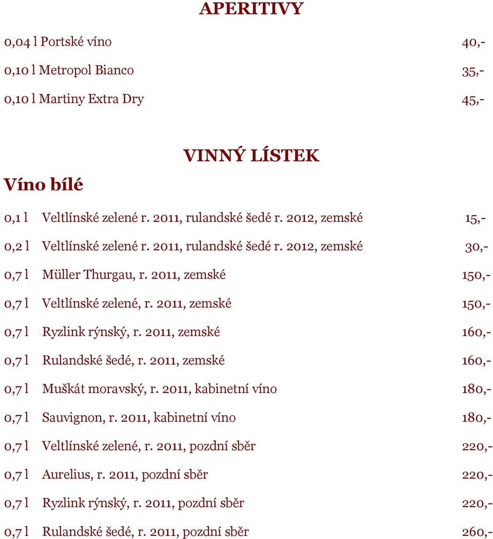 2011, zemské 150,- 0,7 l Ryzlink rýnský, r. 2011, zemské 160,- 0,7 l Rulandské šedé, r. 2011, zemské 160,- 0,7 l Muškát moravský, r. 2011, kabinetní víno 180,- 0,7 l Sauvignon, r.
