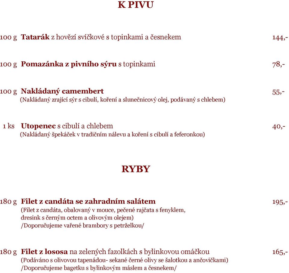 se zahradním salátem 195,- (Filet z candáta, obalovaný v mouce, pečené rajčata s fenyklem, dresink s černým octem a olivovým olejem) /Doporučujeme vařené brambory s petrželkou/ 180 g