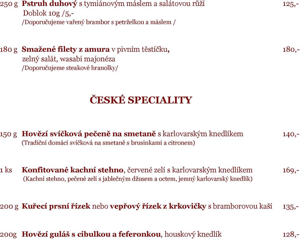 domácí svíčková na smetaně s brusinkami a citronem) 1 ks Konfitované kachní stehno, červené zelí s karlovarským knedlíkem 169,- (Kachní stehno, pečené zelí s jablečným džusem