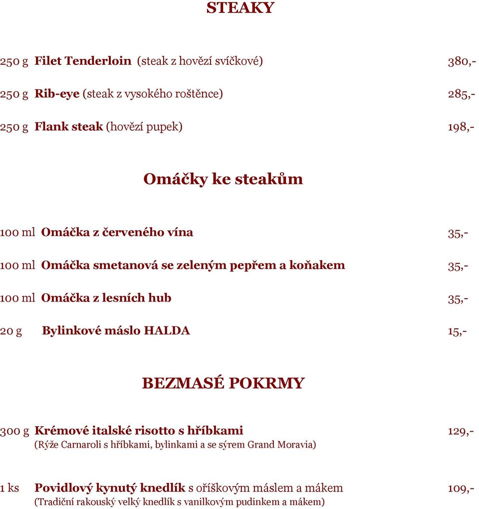35,- 20 g Bylinkové máslo HALDA 15,- BEZMASÉ POKRMY 300 g Krémové italské risotto s hříbkami 129,- (Rýže Carnaroli s hříbkami, bylinkami a se