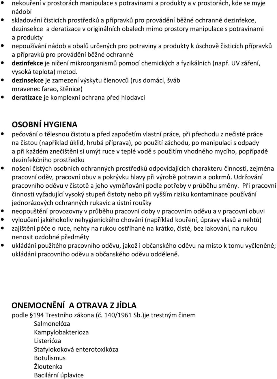 běžné ochranné dezinfekce je ničení mikroorganismů pomocí chemických a fyzikálních (např. UV záření, vysoká teplota) metod.