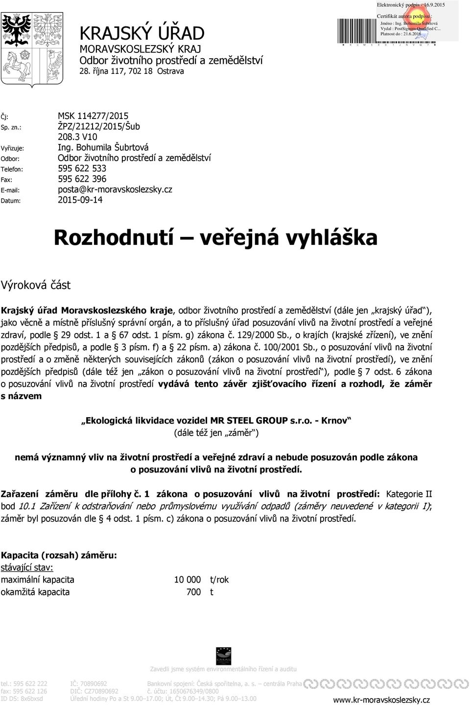 cz Datum: 2015-09-14 Rozhodnutí veřejná vyhláška Výroková část Krajský úřad Moravskoslezského kraje, odbor životního prostředí a zemědělství (dále jen krajský úřad ), jako věcně a místně příslušný