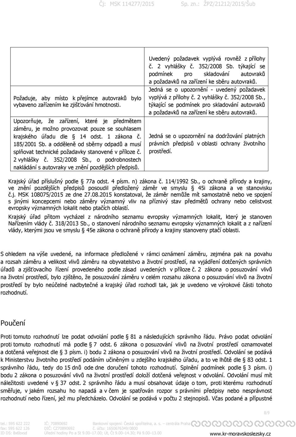 a odděleně od sběrny odpadů a musí splňovat technické požadavky stanovené v příloze č. 2 vyhlášky č. 352/2008 Sb., o podrobnostech nakládání s autovraky ve znění pozdějších předpisů.