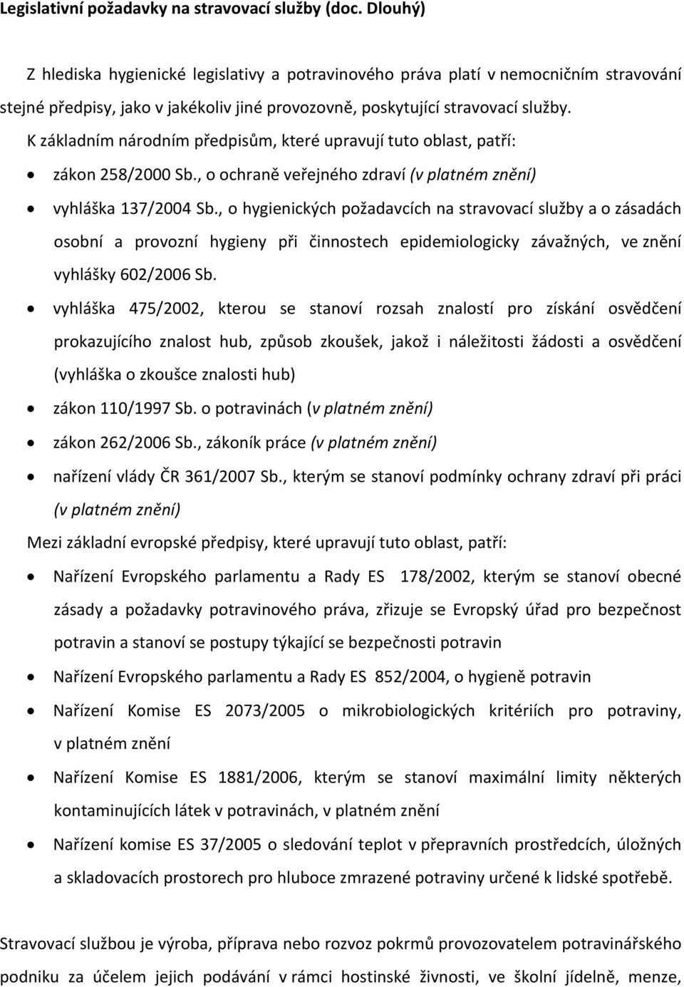 K základním národním předpisům, které upravují tuto oblast, patří: zákon 258/2000 Sb., o ochraně veřejného zdraví (v platném znění) vyhláška 137/2004 Sb.