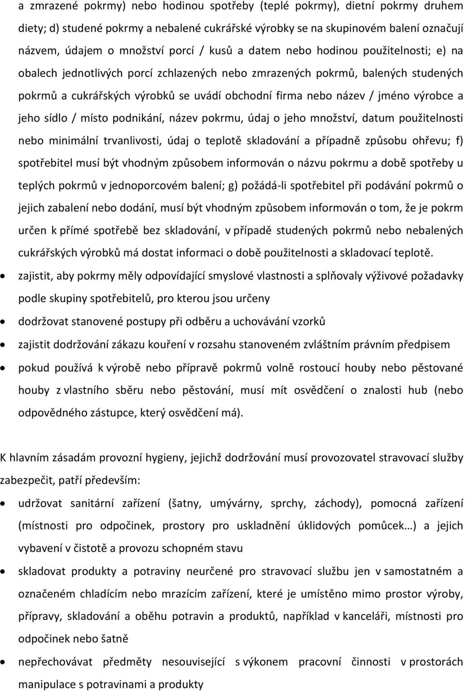 jméno výrobce a jeho sídlo / místo podnikání, název pokrmu, údaj o jeho množství, datum použitelnosti nebo minimální trvanlivosti, údaj o teplotě skladování a případně způsobu ohřevu; f) spotřebitel