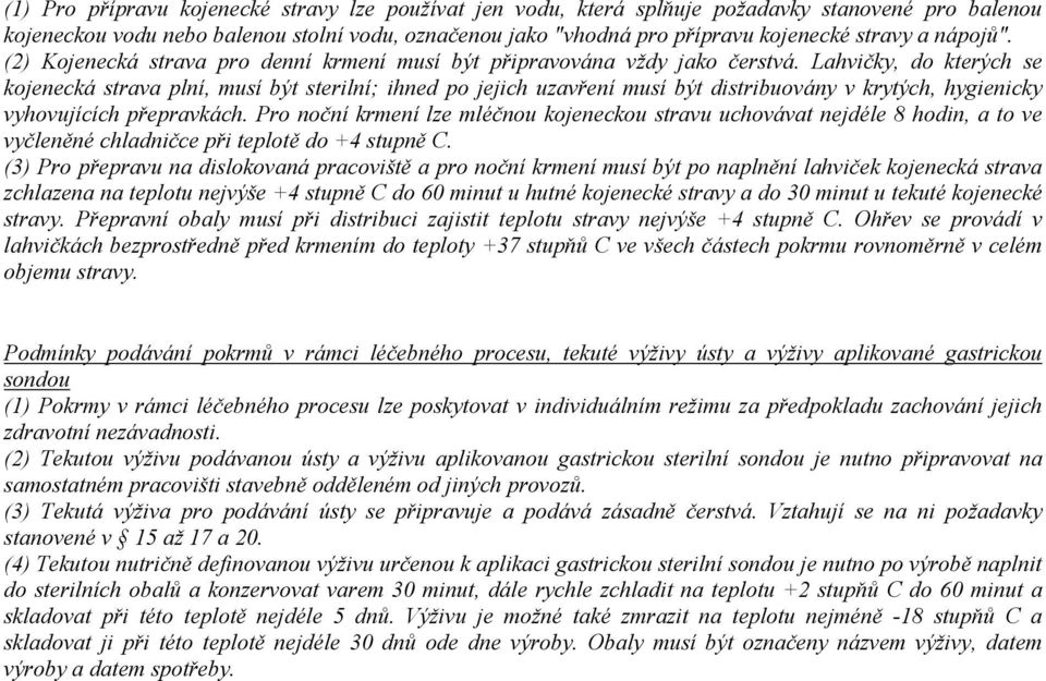 Lahvičky, do kterých se kojenecká strava plní, musí být sterilní; ihned po jejich uzavření musí být distribuovány v krytých, hygienicky vyhovujících přepravkách.